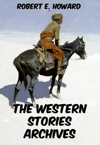 Robert E. Howard: The Western Stories Archives
