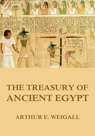 Arthur Edward Pearse Brome Weigall: The Treasury of Ancient Egypt