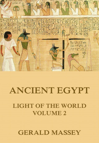 Gerald Massey: Ancient Egypt - Light Of The World, Volume 2