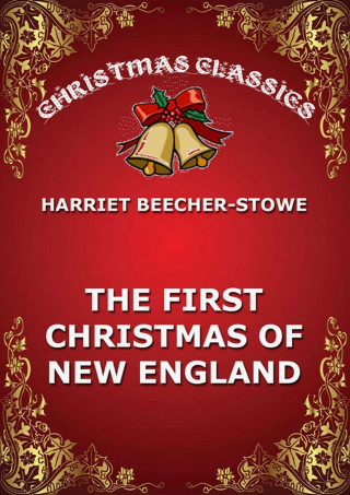 Harriet Beecher-Stowe: The First Christmas Of New England