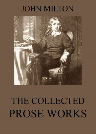 John Milton: The Collected Prose Works of John Milton