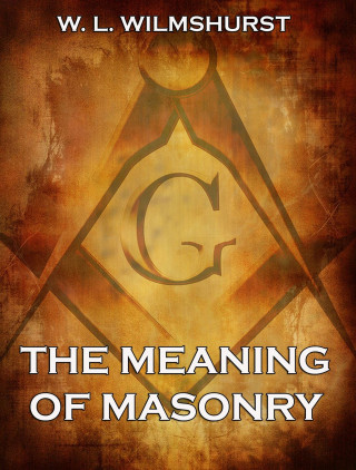 W. L. Wilmshurst: The Meaning Of Masonry