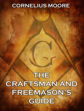 Cornelius Moore: The Craftsman and Freemason's Guide