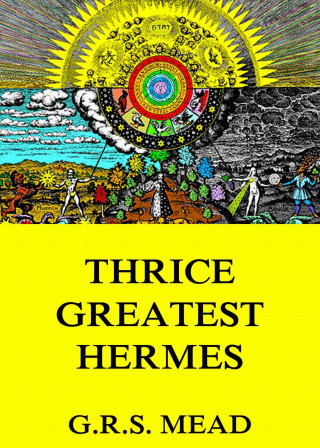 G. R. S. Mead: Thrice-Greatest Hermes