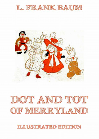L. Frank Baum: Dot And Tot Of Merryland