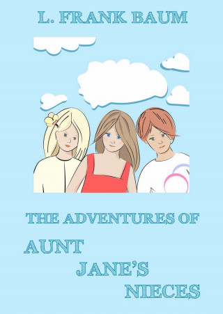 L. Frank Baum, Edith Van Dyne: The Adventures Of Aunt Jane's Nieces