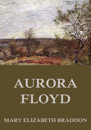 Mary Elizabeth Braddon: Aurora Floyd