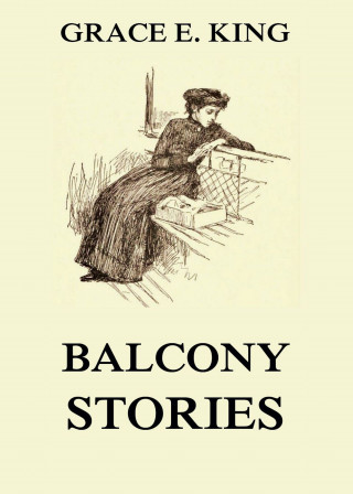 Grace E. King: Balcony Stories