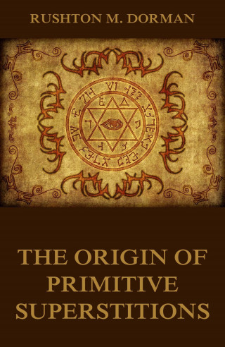 Rushton M. Dorman: The Origin Of Primitive Superstitions