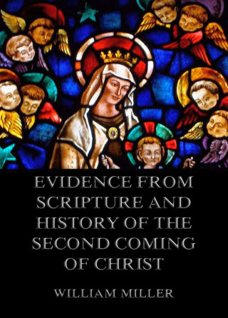 William Miller: Evidence from Scripture and History of the Second Coming of Christ