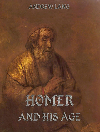 Andrew Lang: Homer And His Age
