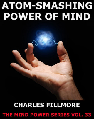 Charles Fillmore: Atom-Smashing Power of Mind