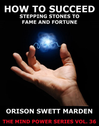 Orison Swett Marden: How To Succeed...