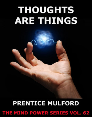 Prentice Mulford: Thoughts are Things