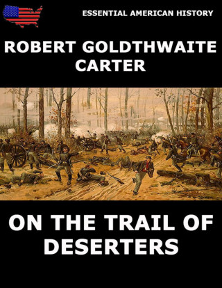 Robert Goldthwaite Carter: On The Trail Of Deserters