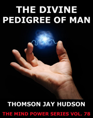 Thomas Jay Hudson: The Divine Pedigree Of Man