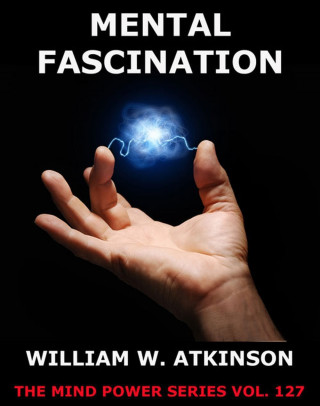 William Walker Atkinson: Mental Fascination