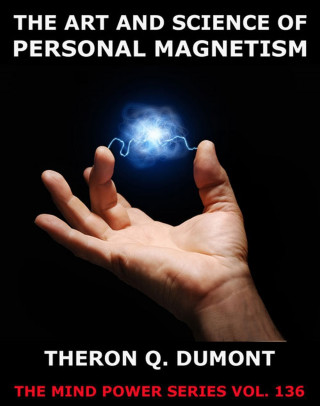 Theron Q. Dumont: The Art And Science Of Personal Magnetism