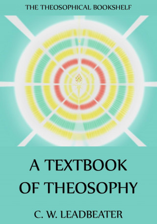 C. W. Leadbeater: A Textbook Of Theosophy