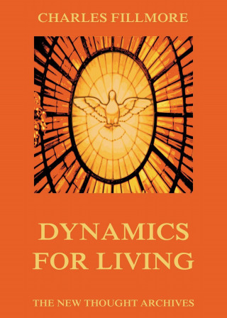 Charles Fillmore: Dynamics for Living