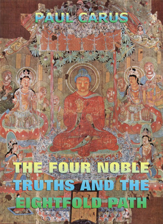 Paul Carus: The Four Noble Truths And The Eightfold Path