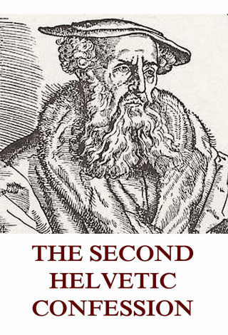 Heinrich Bullinger: The Second Helvetic Confession