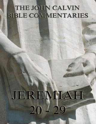 John Calvin: John Calvin's Commentaries On Jeremiah 20- 29