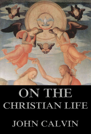 John Calvin: On the Christian Life
