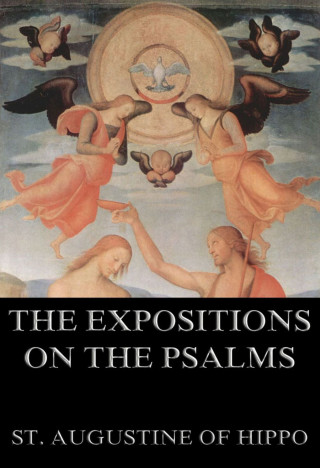 St. Augustine of Hippo: The Expositions On The Psalms