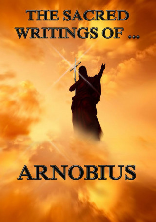 Arnobius: The Sacred Writings of Arnobius