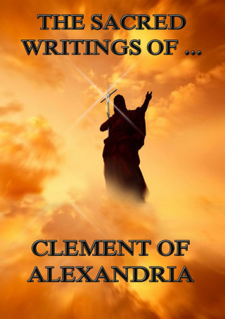 Clement of Alexandria: The Sacred Writings of Clement of Alexandria