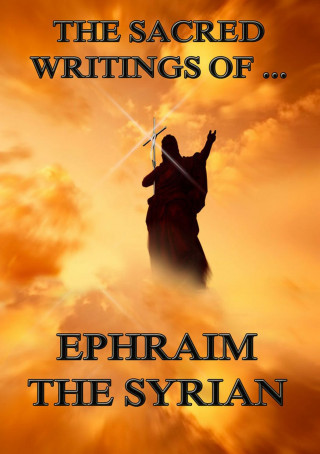 Ephraim the Syrian: The Sacred Writings of Ephraim the Syrian