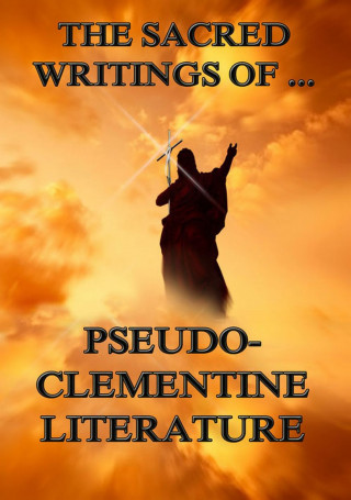 Pope Clement I.: The Sacred Writings of Pseudo-Clementine Literature