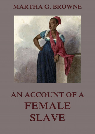 Martha Griffith Browne: An Account Of A Female Slave