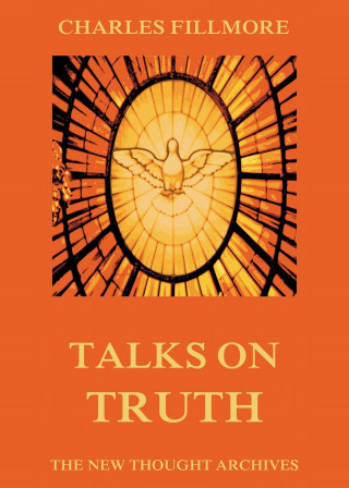 Charles Fillmore: Talks on Truth