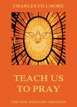 Charles Fillmore: Teach Us To Pray