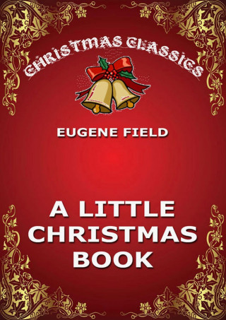 Eugene Field: A Little Christmas Book