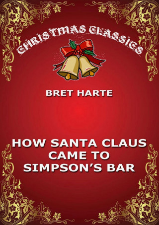 Bret Harte: How Santa Claus Came To Simpson's Bar