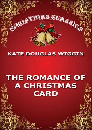 Kate Douglas Wiggin: The Romance Of A Christmas Card