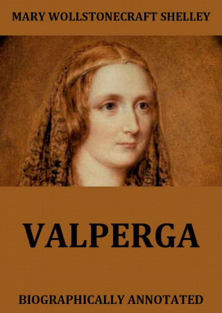 Mary Wollstonecraft Shelley: Valperga - The Life And Adventures Of Castruccio, Prince Of Lucca