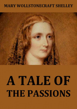 Mary Wollstonecraft Shelley: A Tale Of The Passions; Or, The Death Of Despina.