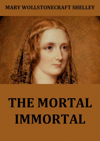 Mary Wollstonecraft Shelley: The Mortal Immortal