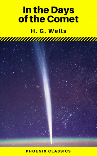 H. G. Wells, Phoenix Classics: In the Days of the Comet (Phoenix Classics)