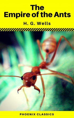 H.G.Wells, Phoenix Classics: The Empire of the Ants (Phoenix Classics)