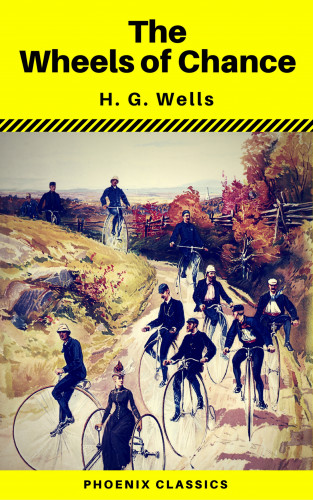 H. G. Wells, Phoenix Classics: The Wheels of Chance (Phoenix Classics)