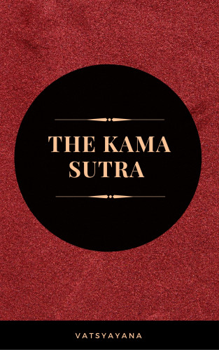 Vatsyayana: The Kama Sutra: The Ultimate Guide to the Secrets of Erotic Pleasure
