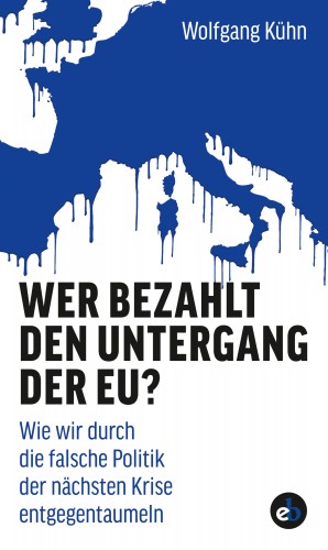 Wolfgang Kühn: Wer bezahlt den Untergang der EU?