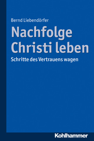 Bernd Liebendörfer: Nachfolge Christi leben