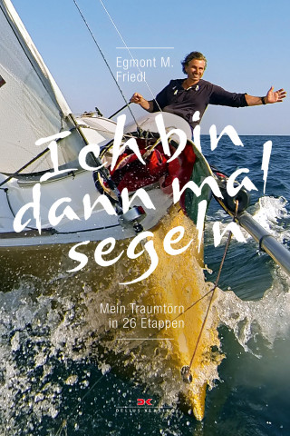 Egmont M. Friedl: Ich bin dann mal segeln