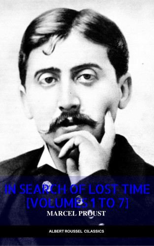 Marcel Proust: In Search of Lost Time [volumes 1 to 7] (XVII Classics) (The Greatest Writers of All Time)